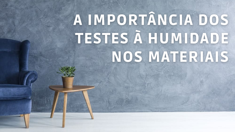 A IMPORTÂNCIA DOS TESTES À HUMIDADE NOS MATERIAIS